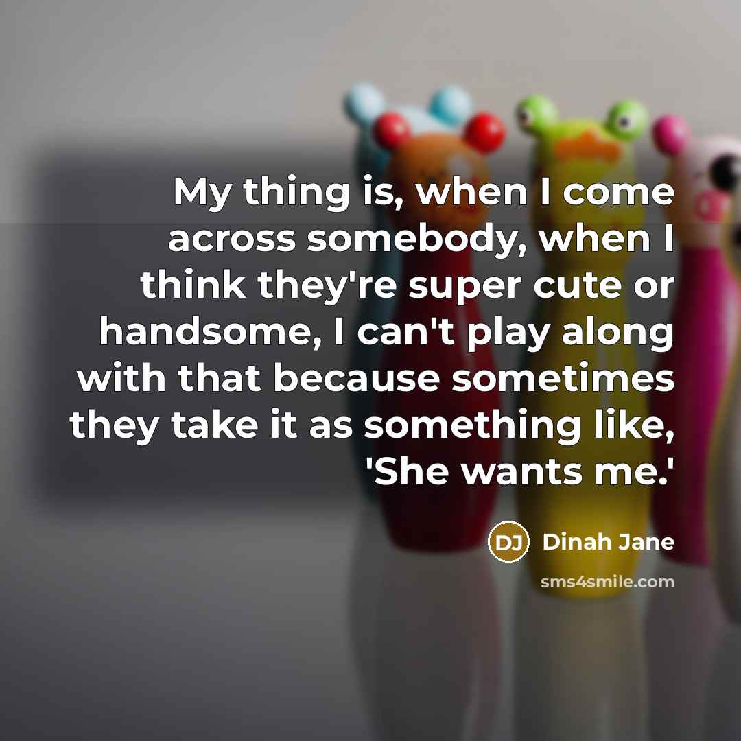 “My thing is, when I come across somebody, when I…” quote by Dinah Jane