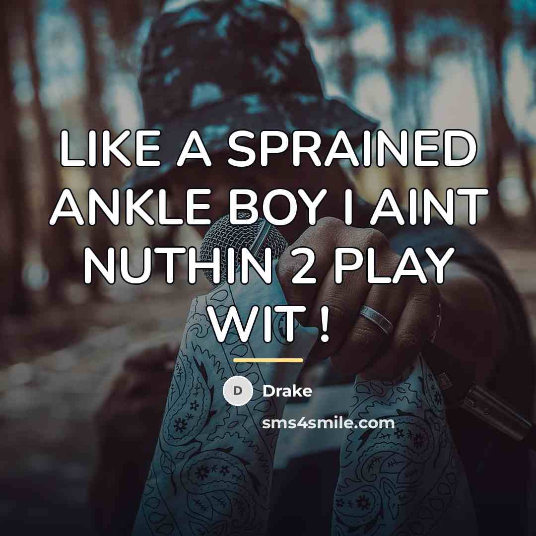 “LIKE A SPRAINED ANKLE BOY I AINT NUTHIN 2 PLAY…” quote by DRAKE