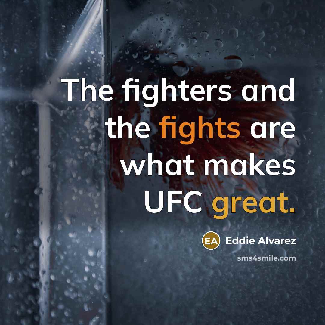 “The fighters and the fights are what makes UFC great.…” quote by Eddie Alvarez