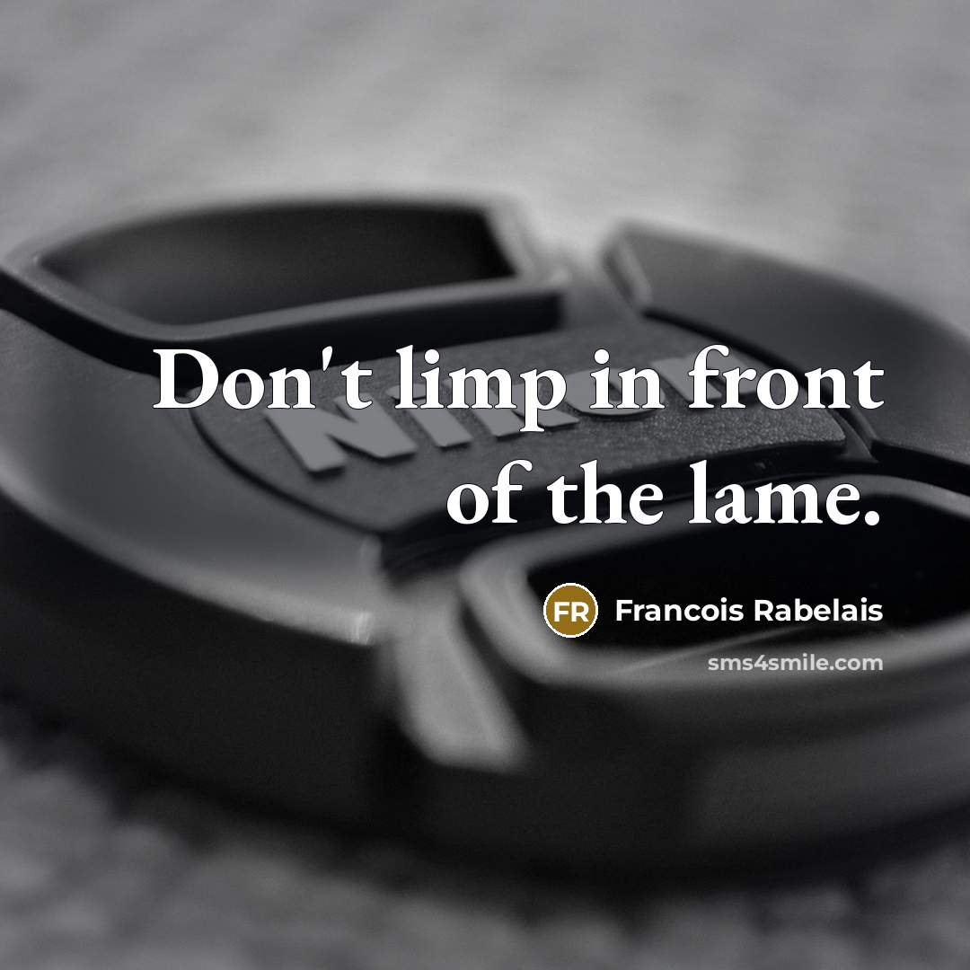“Don't limp in front of the lame.…” quote by Francois Rabelais