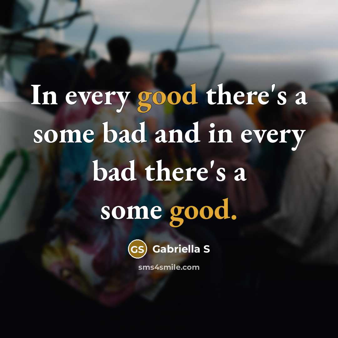“In every good there's a some bad and in every…” quote by Gabriella S