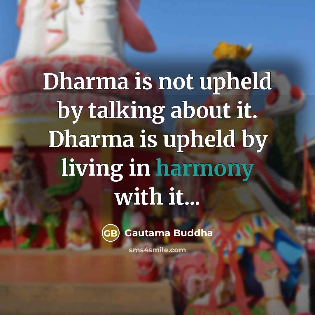 “Dharma is not upheld by talking about it. Dharma is…” quote by Gautama Buddha