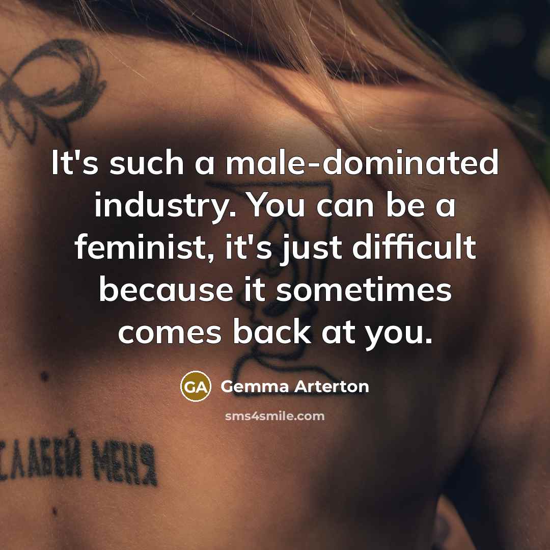 “It's such a male-dominated industry. You can be a feminist,…” quote by Gemma Arterton