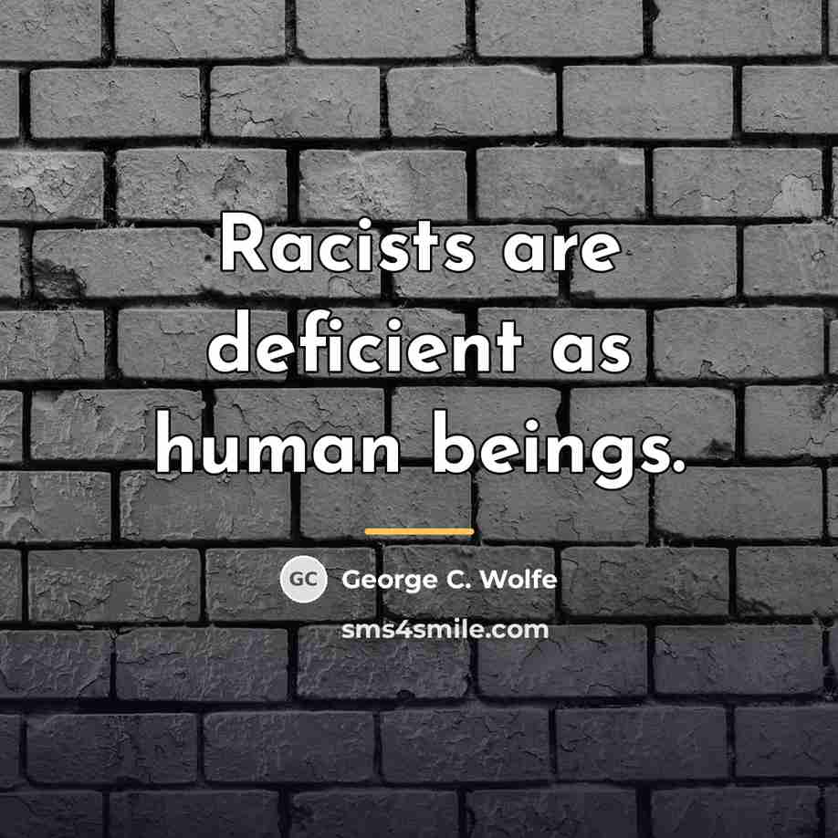 “Racists are deficient as human beings.…” quote by George C. Wolfe