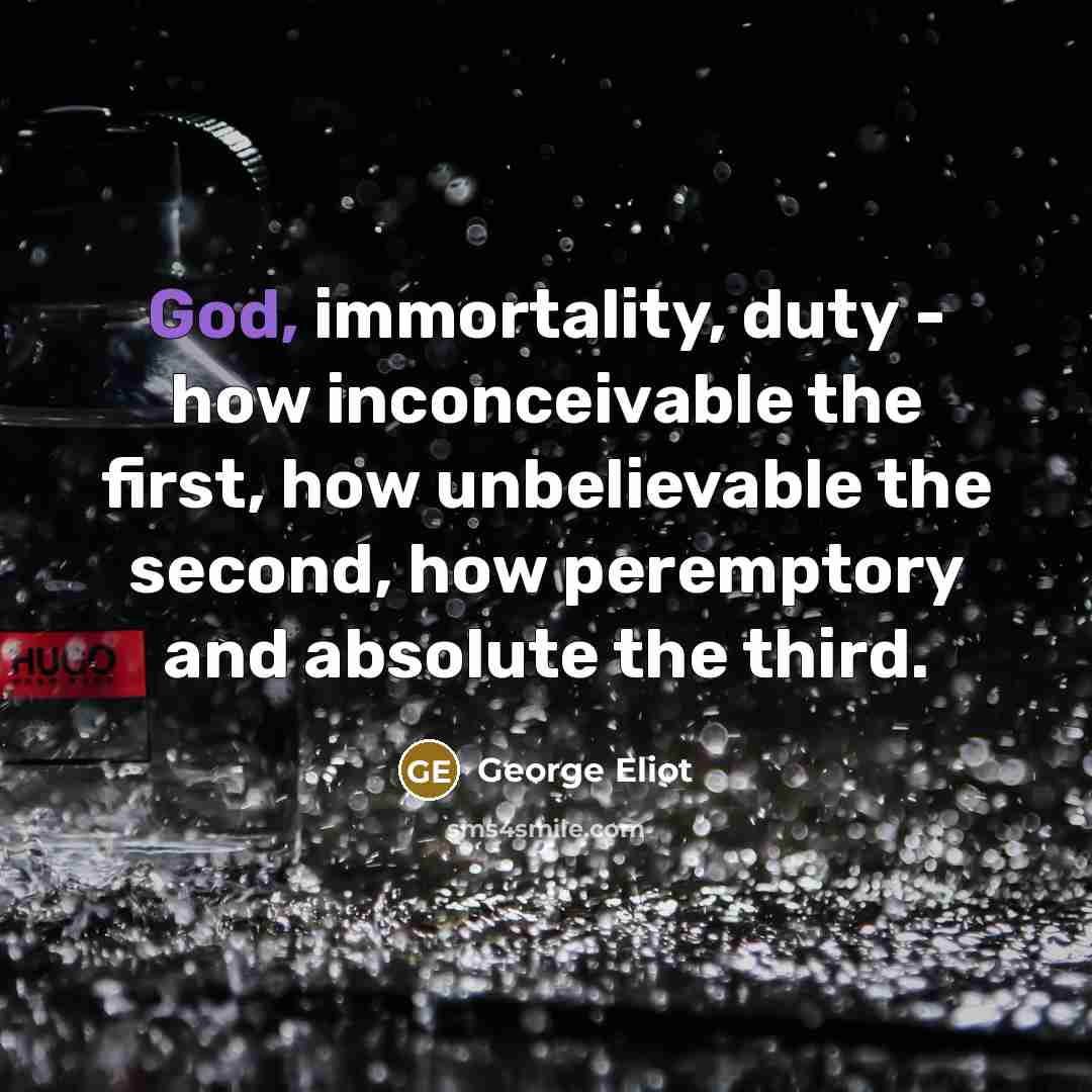 “God, immortality, duty - how inconceivable the first, how unbelievable…” quote by George Eliot