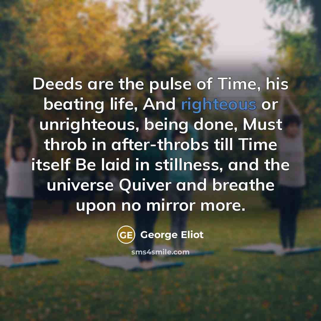 “Deeds are the pulse of Time, his beating life, And…” quote by George Eliot