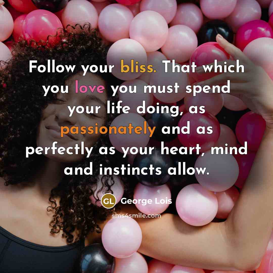 “Follow your bliss. That which you love you must spend…” quote by George Lois