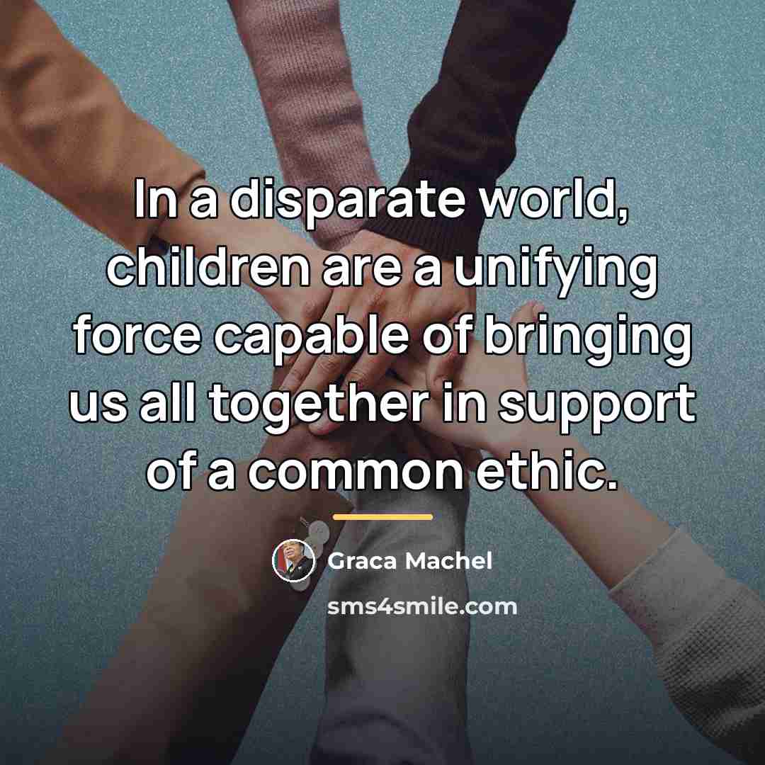 “In a disparate world, children are a unifying force capable…” quote by Graca Machel