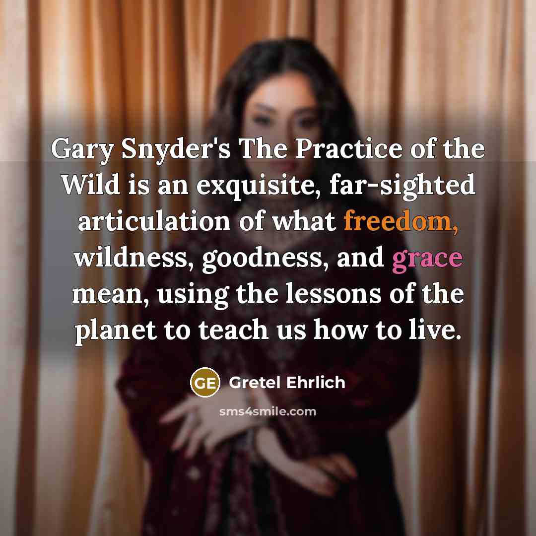 “Gary Snyder's The Practice of the Wild is an exquisite,…” quote by Gretel Ehrlich
