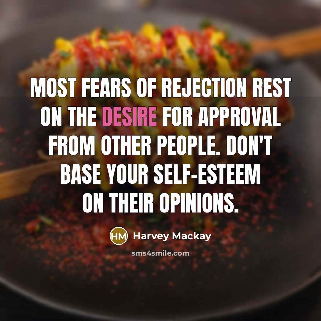 “Most fears of rejection rest on the desire for approval…” quote by Harvey Mackay