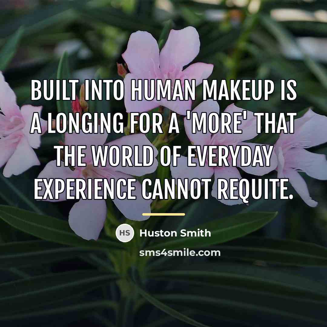 “Built into human makeup is a longing for a 'more'…” quote by Huston Smith
