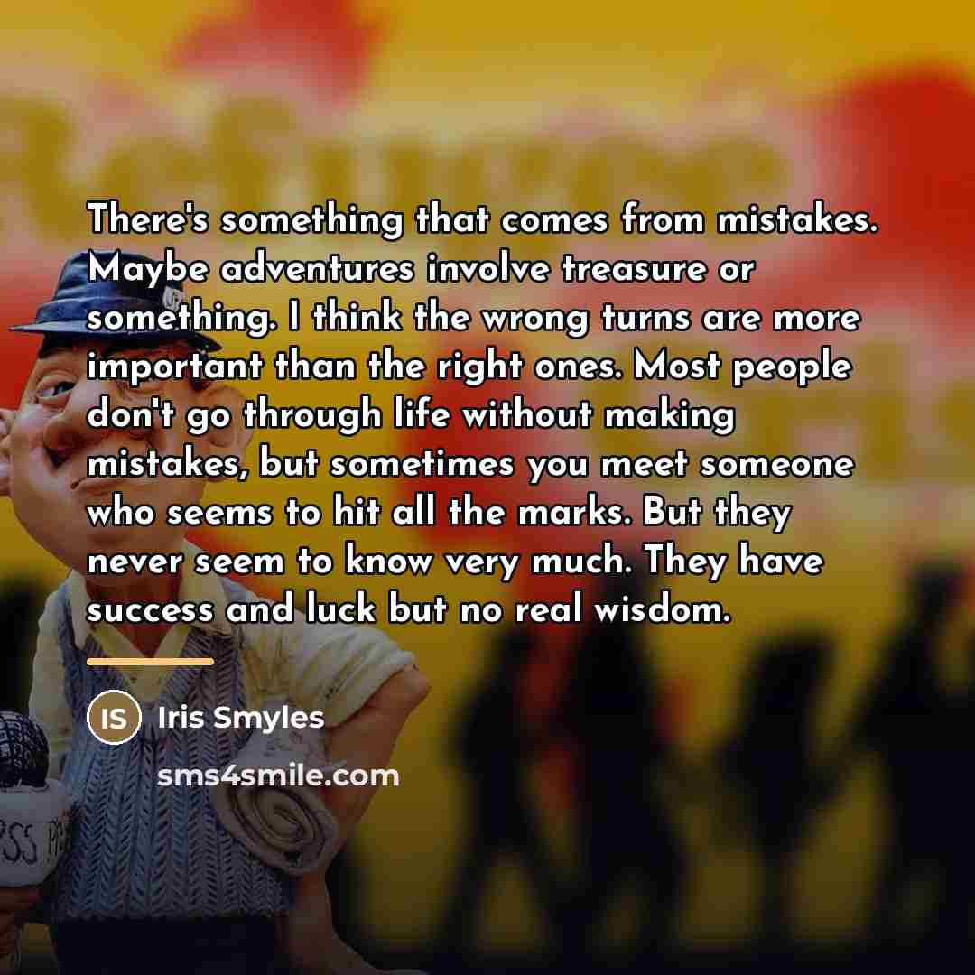 “There's something that comes from mistakes. Maybe adventures involve treasure…” quote by Iris Smyles
