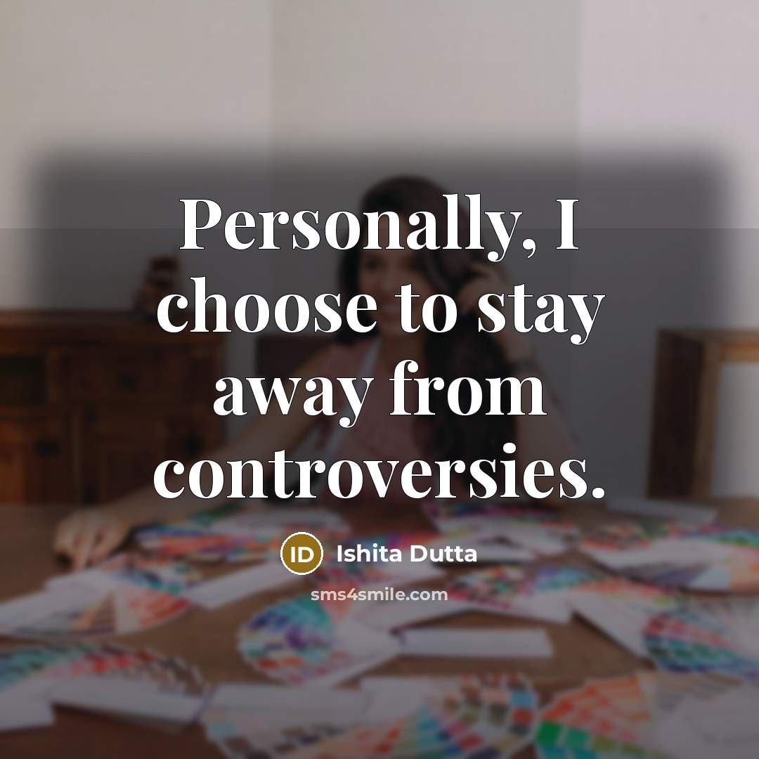 “Personally, I choose to stay away from controversies.…” quote by Ishita Dutta