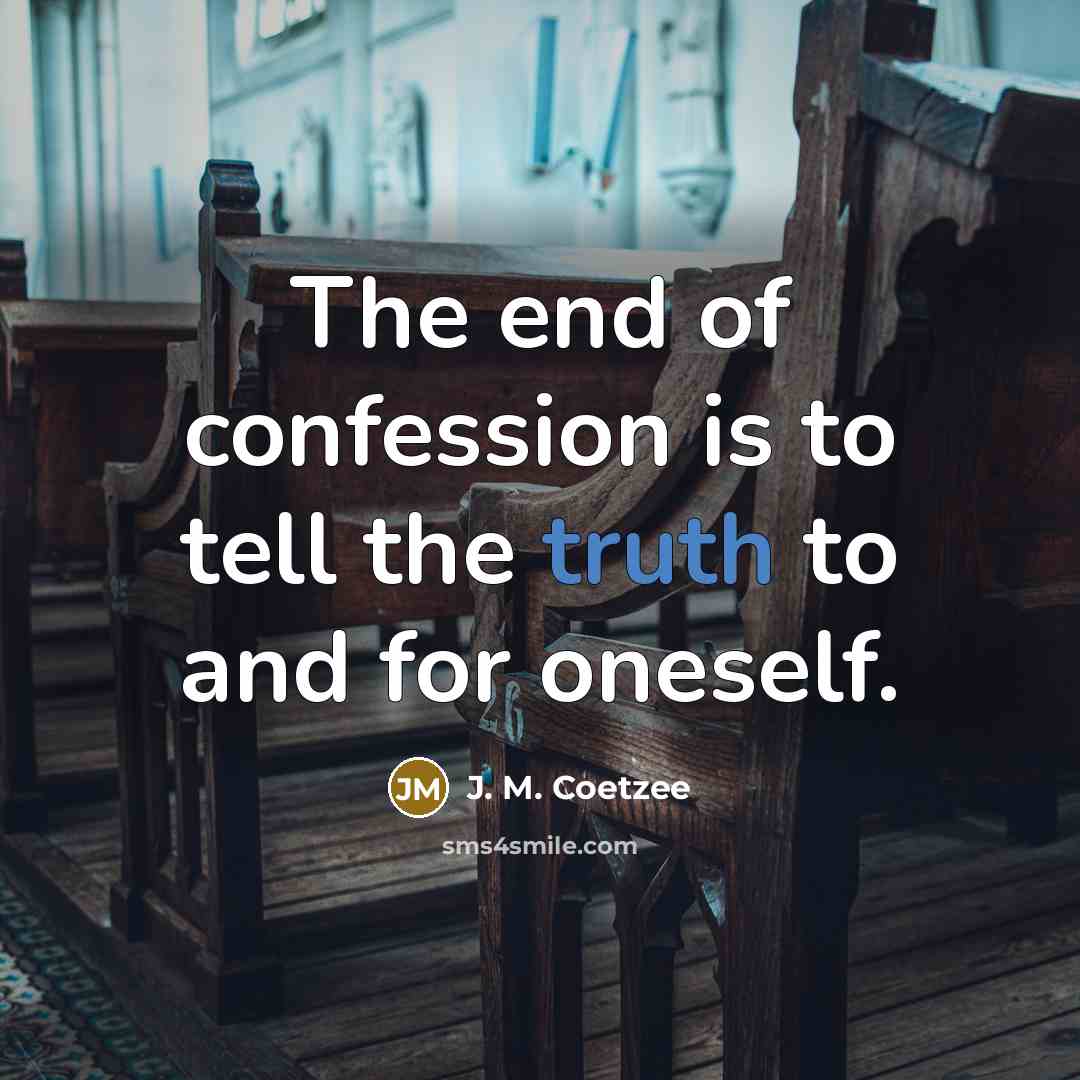 “The end of confession is to tell the truth to…” quote by J. M. Coetzee