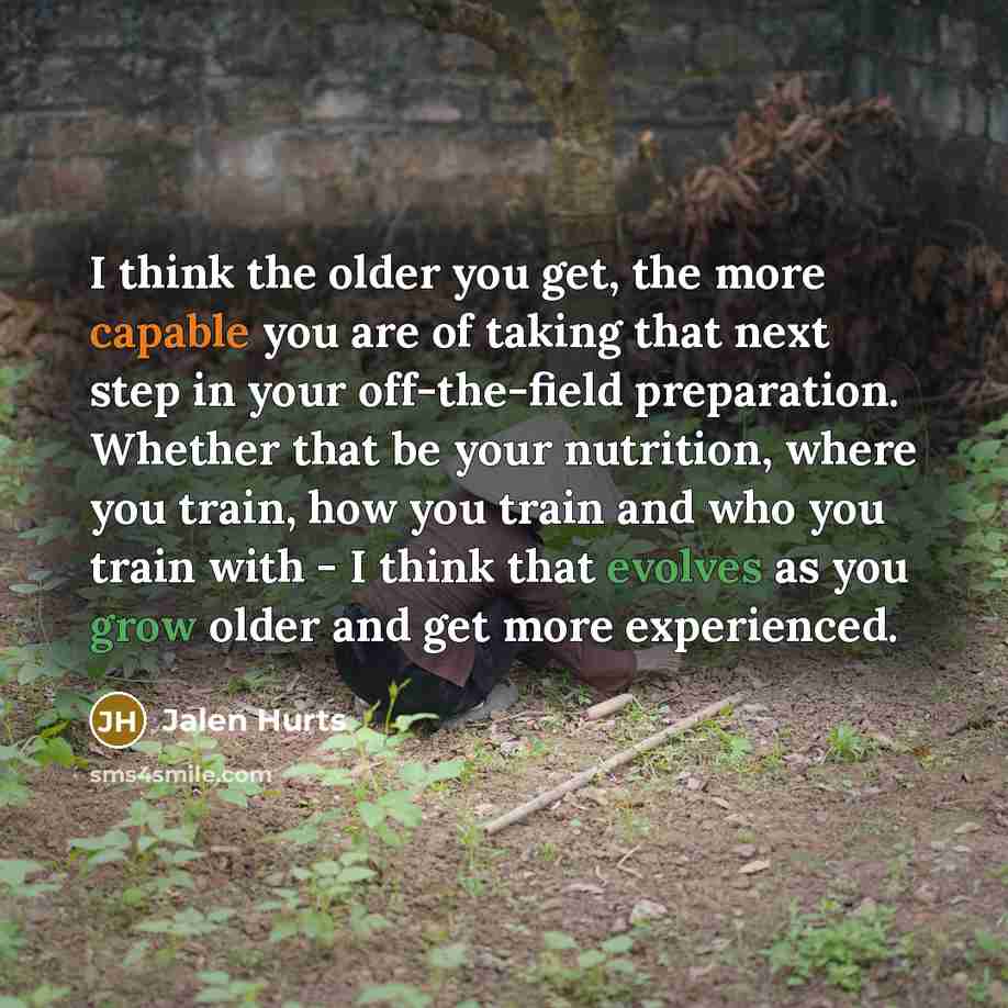 “I think the older you get, the more capable you…” quote by Jalen Hurts