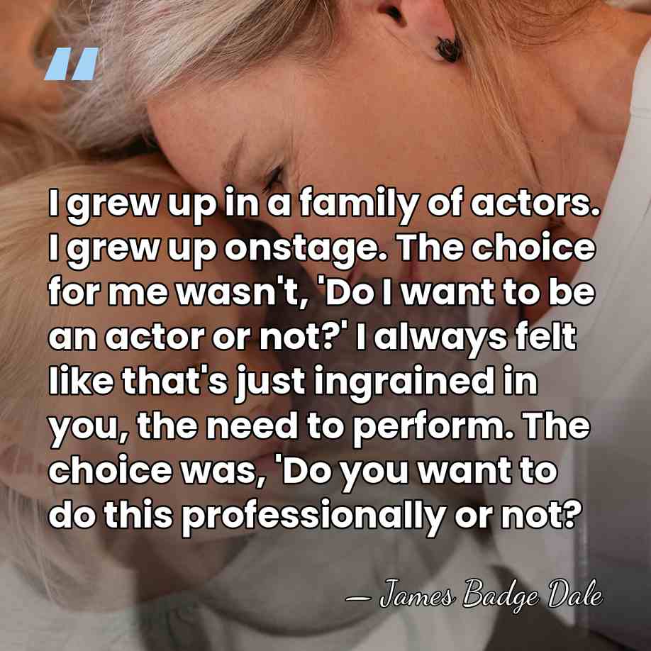 I grew up in a family of actors. I grew up onstage.&hellip; - James Badge Dale