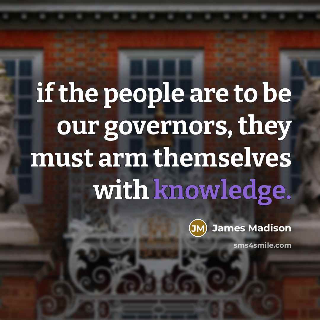 “if the people are to be our governors, they must…” quote by James Madison