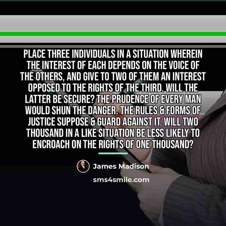 “Place three individuals in a situation wherein the interest of…” quote by James Madison