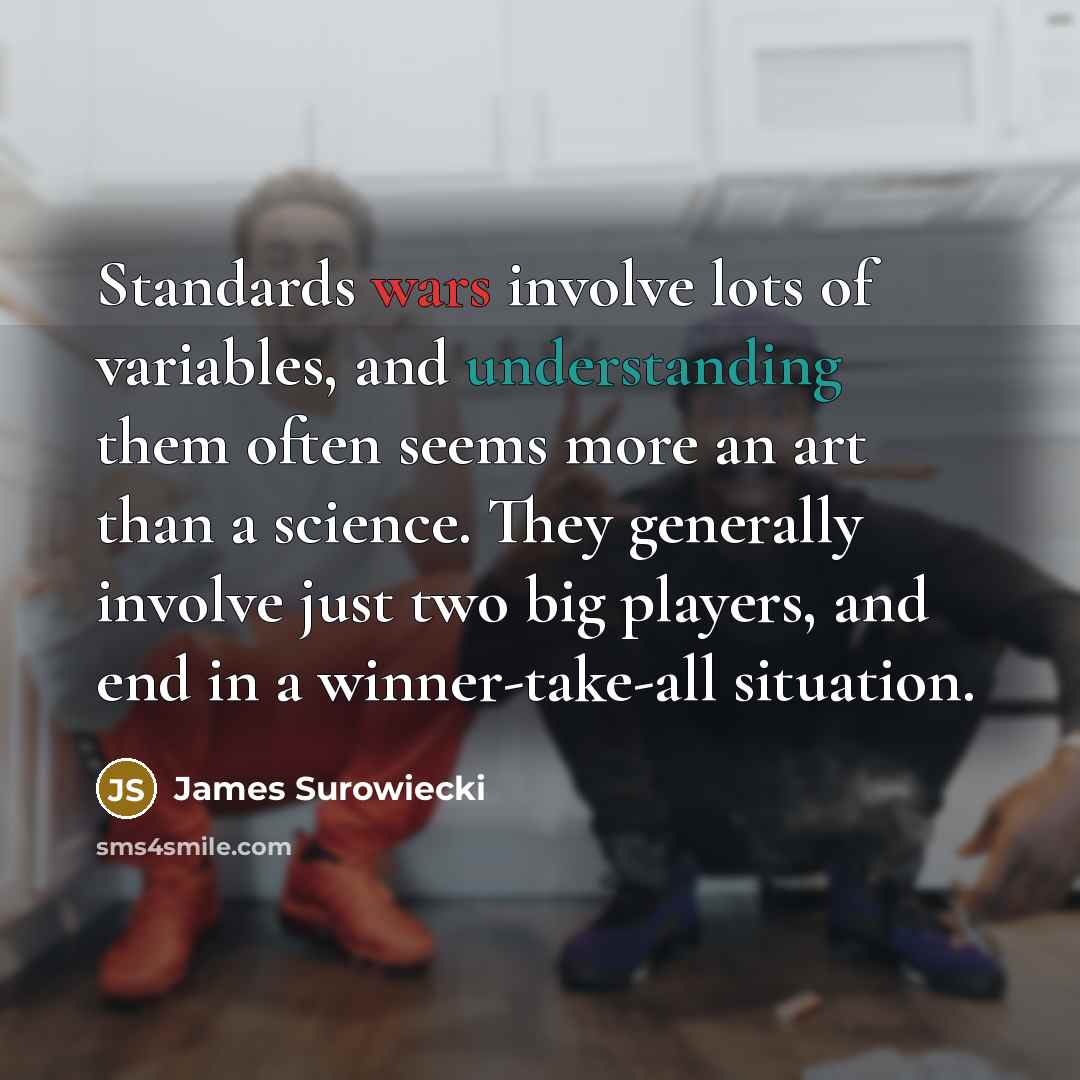 “Standards wars involve lots of variables, and understanding them often…” quote by James Surowiecki
