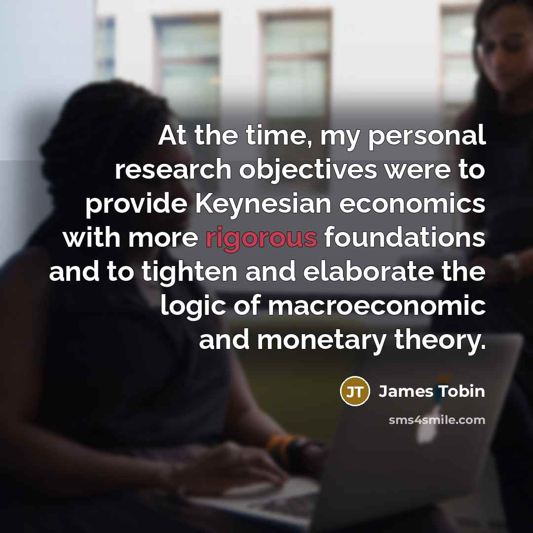 “At the time, my personal research objectives were to provide…” quote by James Tobin