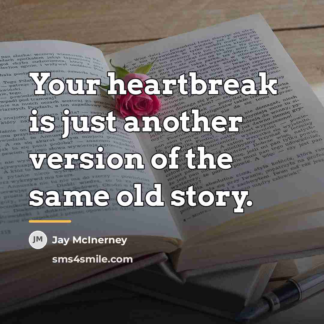 “Your heartbreak is just another version of the same old…” quote by Jay McInerney
