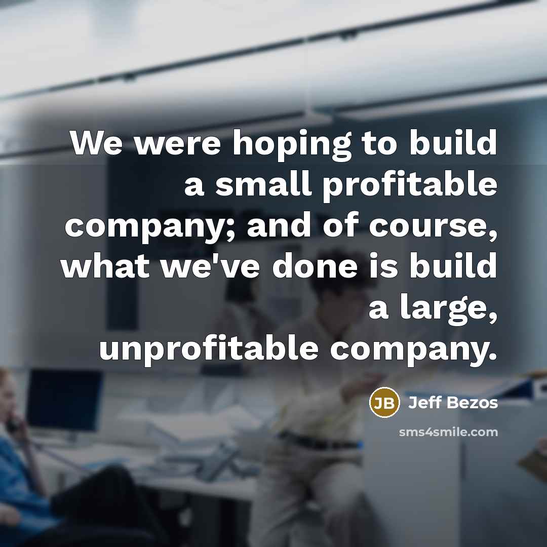 “We were hoping to build a small profitable company; and…” quote by Jeff Bezos