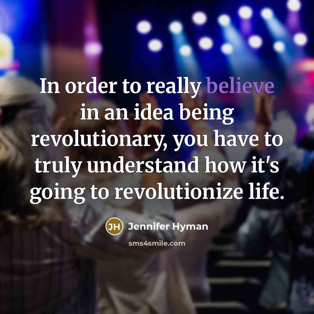 “In order to really believe in an idea being revolutionary,…” quote by Jennifer Hyman