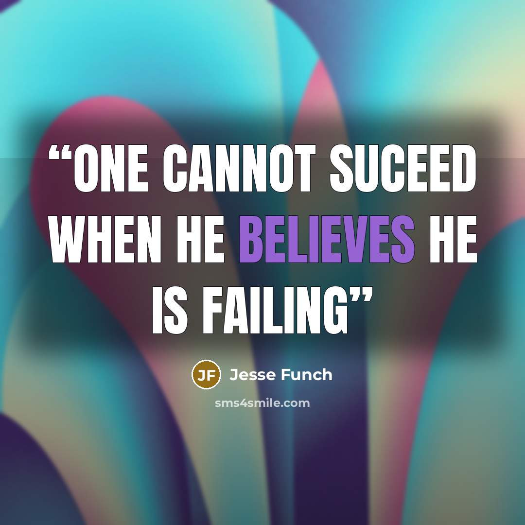“one cannot suceed when he believes he is failing” quote by Jesse Funch