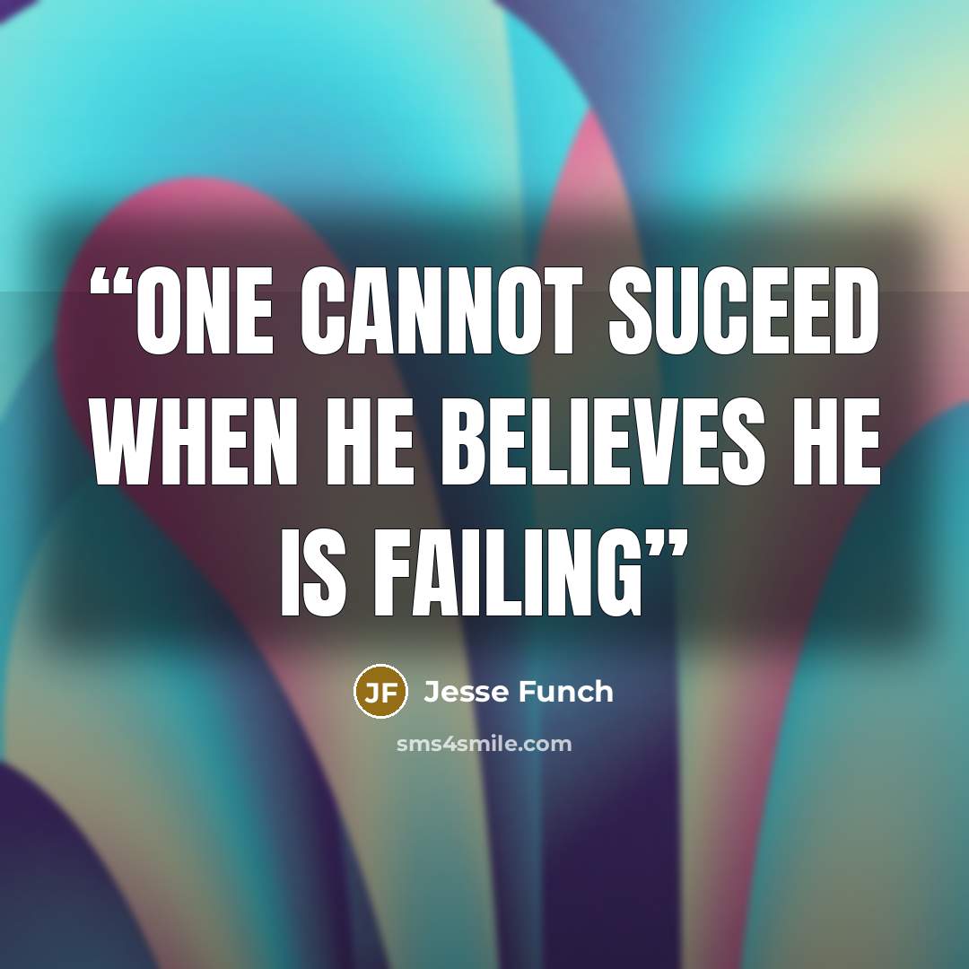 “one cannot suceed when he believes he is failing” quote by Jesse Funch