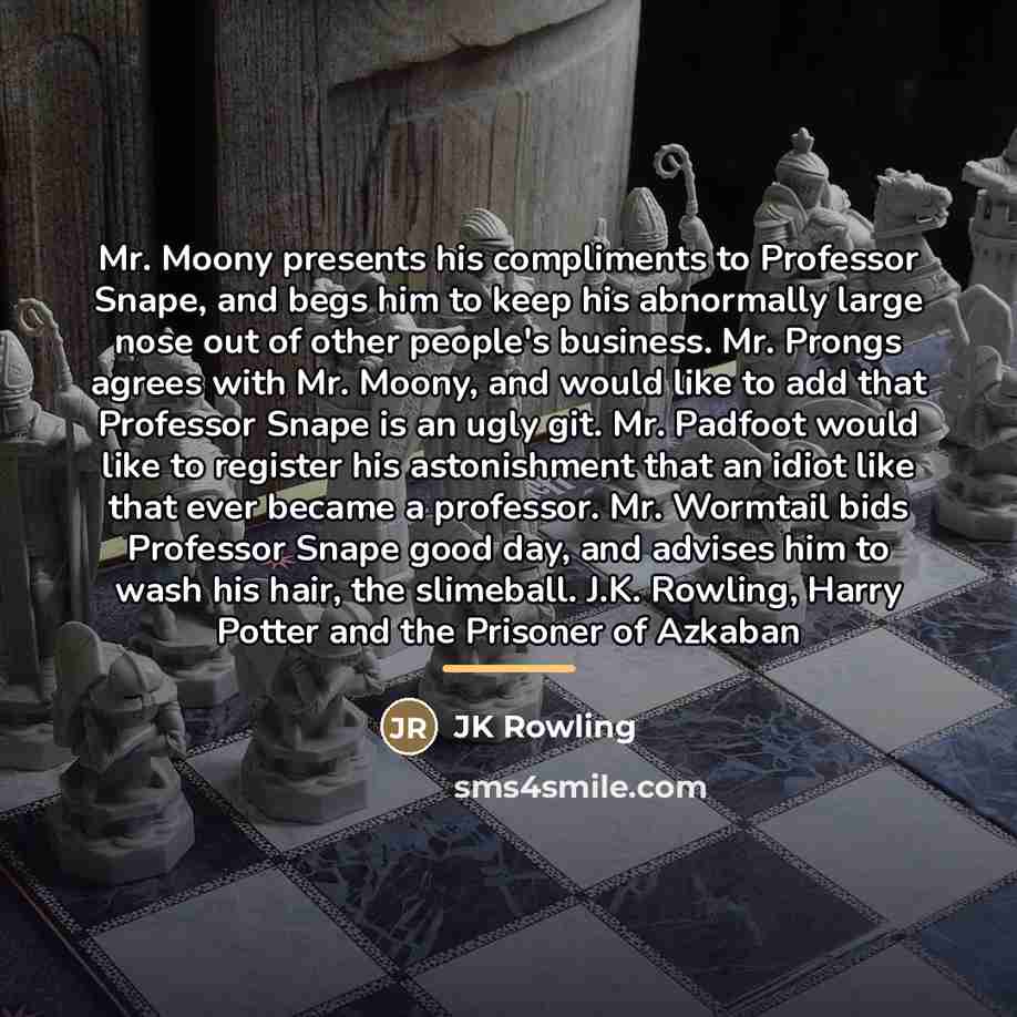 “Mr. Moony presents his compliments to Professor Snape, and begs…” quote by JK Rowling