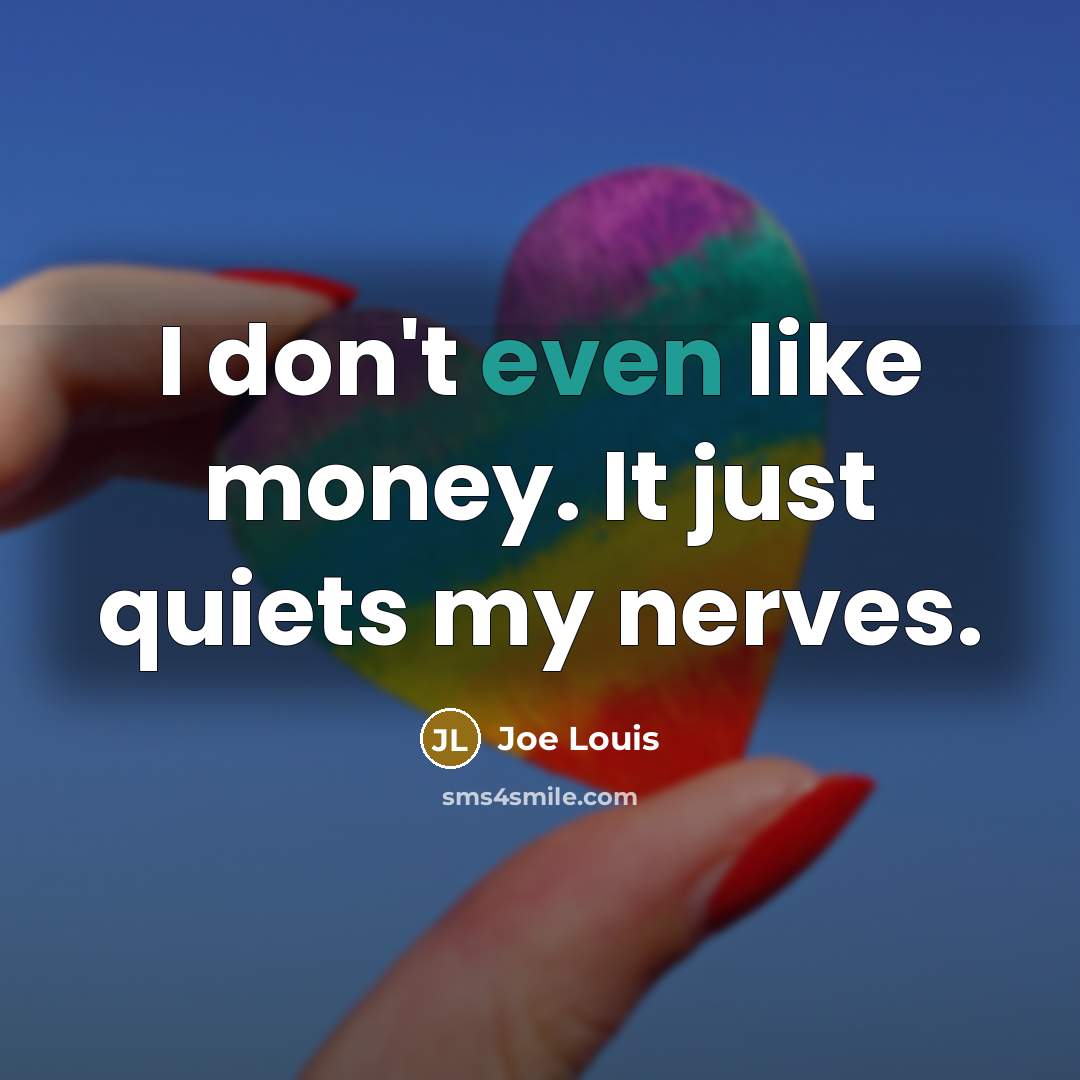 “I don't even like money. It just quiets my nerves.…” quote by Joe Louis