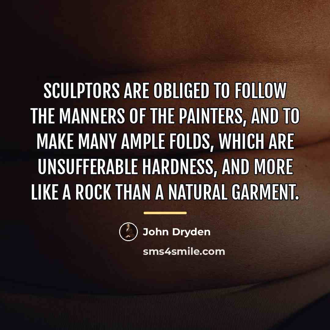 “Sculptors are obliged to follow the manners of the painters,…” quote by John Dryden