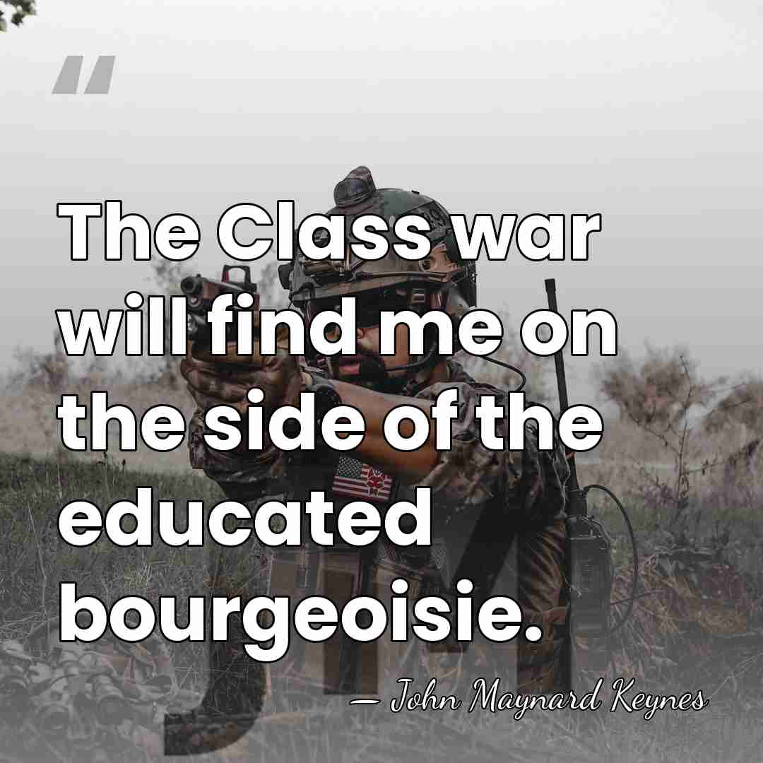 The Class war will find me on the side of the educated&hellip; - John Maynard Keynes