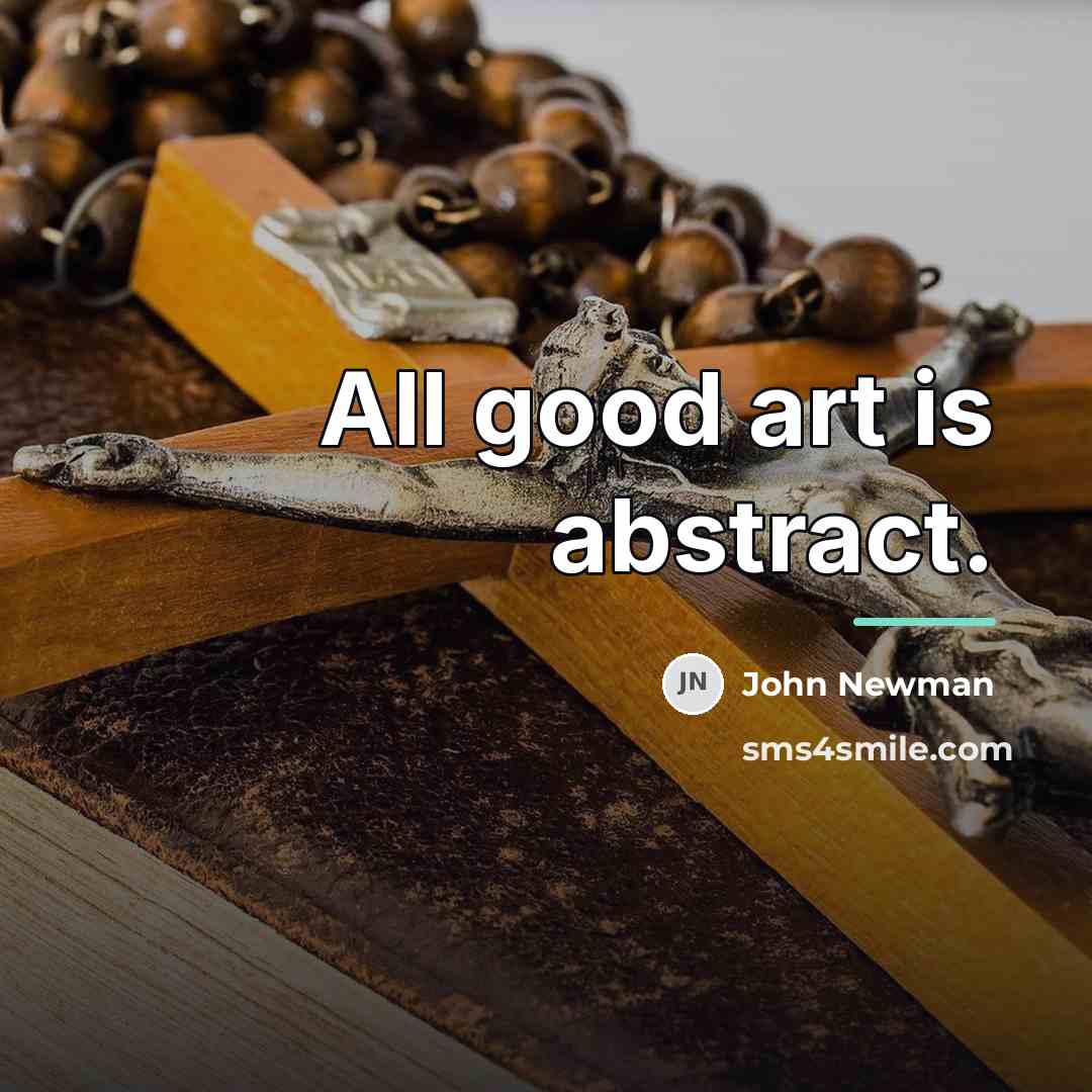 “All good art is abstract.…” quote by John Newman