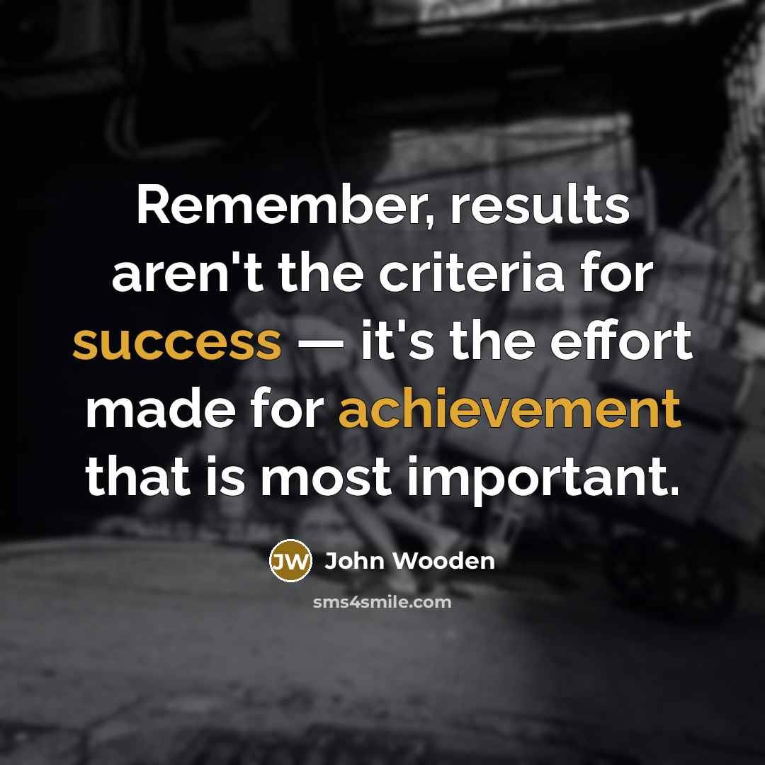 “Remember, results aren't the criteria for success — it's the…” quote by John Wooden