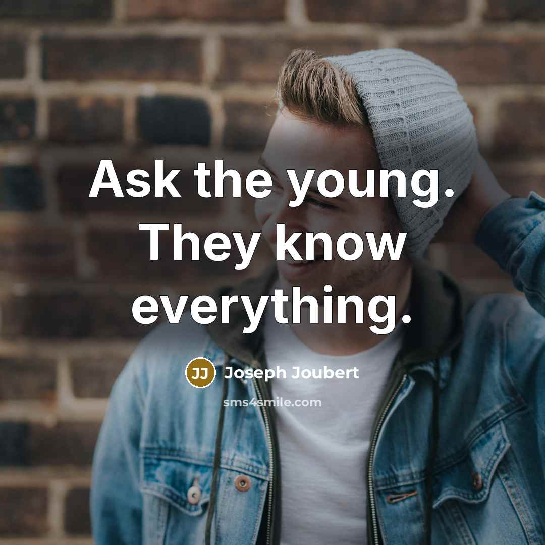 “Ask the young. They know everything.…” quote by Joseph Joubert