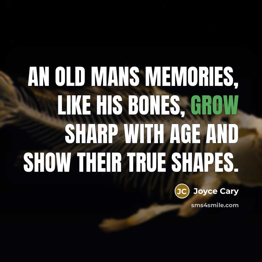 “An old mans memories, like his bones, grow sharp with…” quote by Joyce Cary