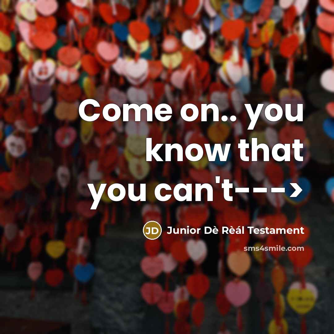 “Come on.. you know that you can't--->…” quote by Junior Dè Rèál Testament