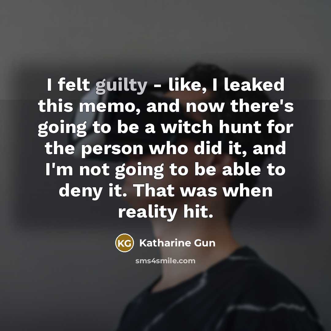 “I felt guilty - like, I leaked this memo, and…” quote by Katharine Gun