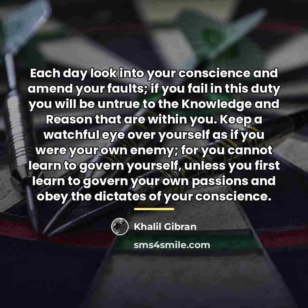“Each day look into your conscience and amend your faults;…” quote by Khalil Gibran