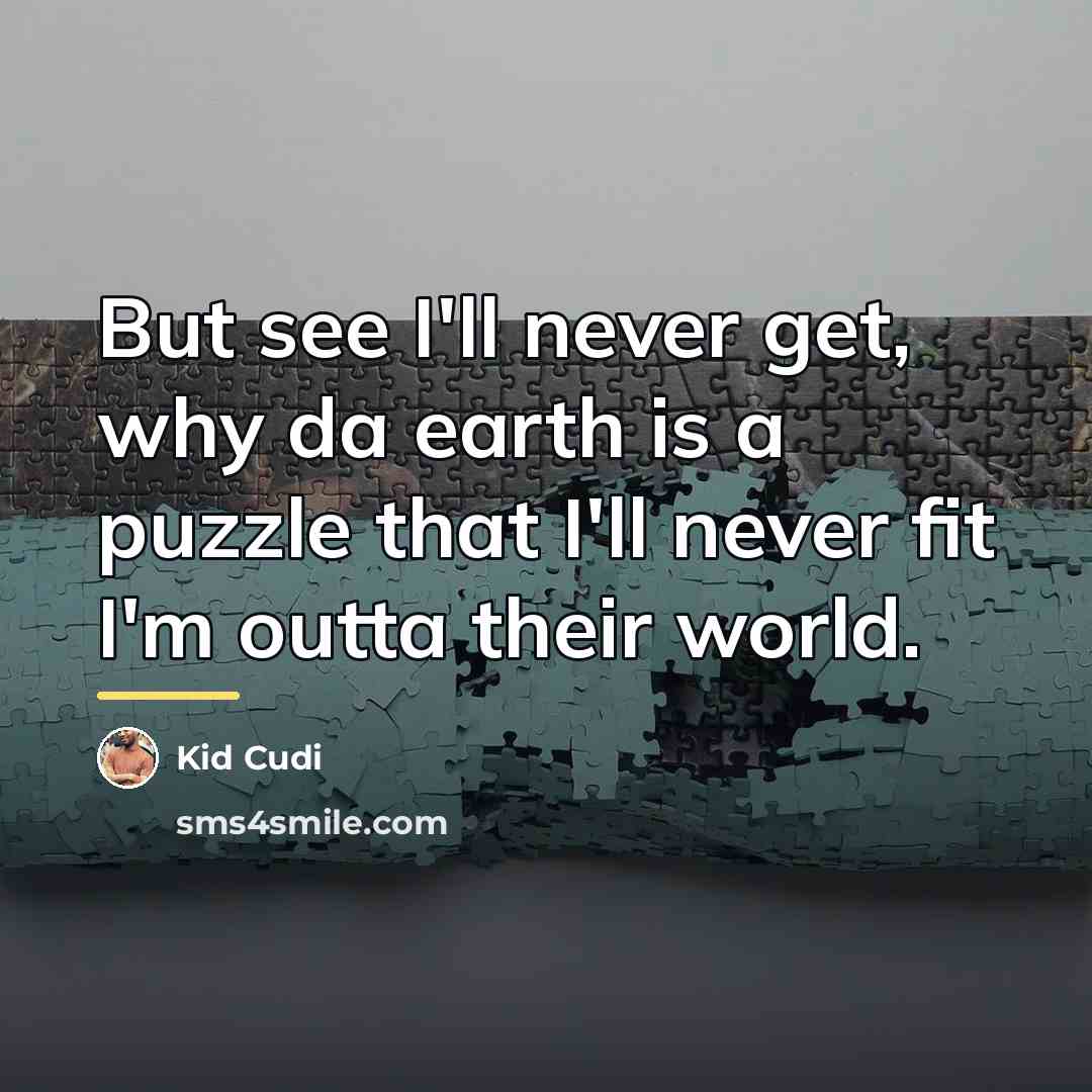“But see I'll never get, why da earth is a…” quote by Kid Cudi