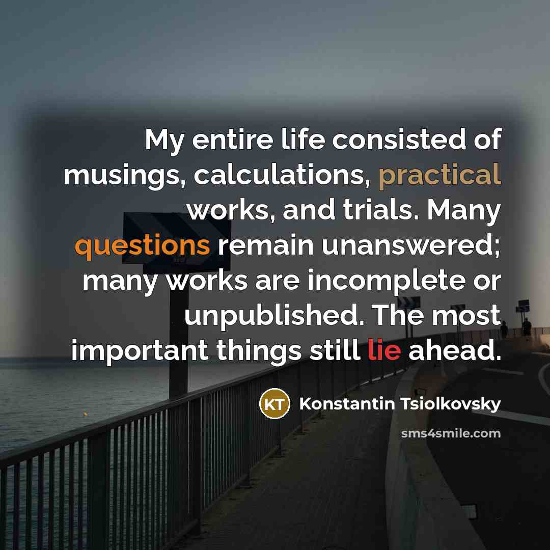 “My entire life consisted of musings, calculations, practical works, and…” quote by Konstantin Tsiolkovsky