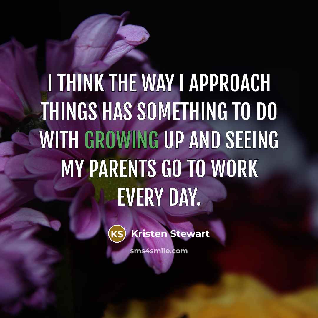 “I think the way I approach things has something to…” quote by Kristen Stewart