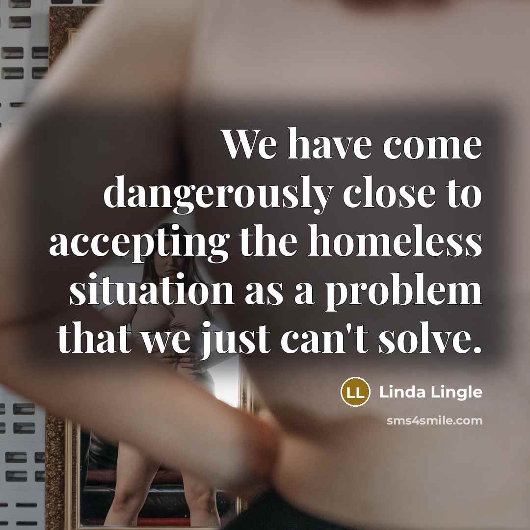 “We have come dangerously close to accepting the homeless situation…” quote by Linda Lingle