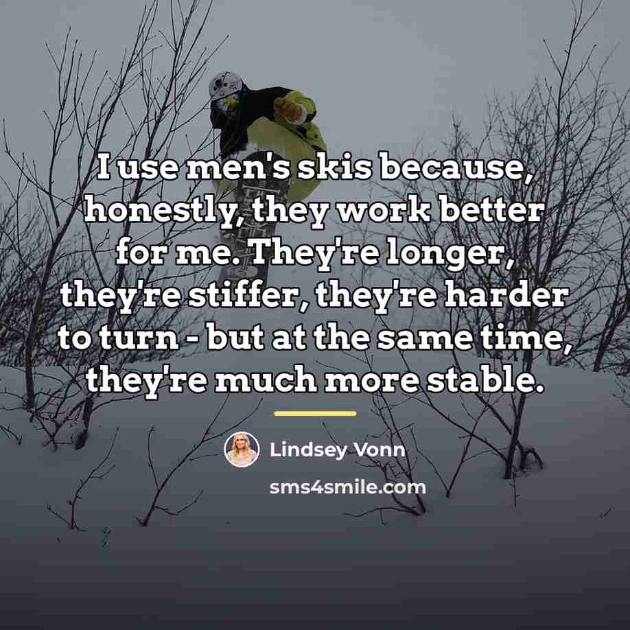 “I use men's skis because, honestly, they work better for…” quote by Lindsey Vonn