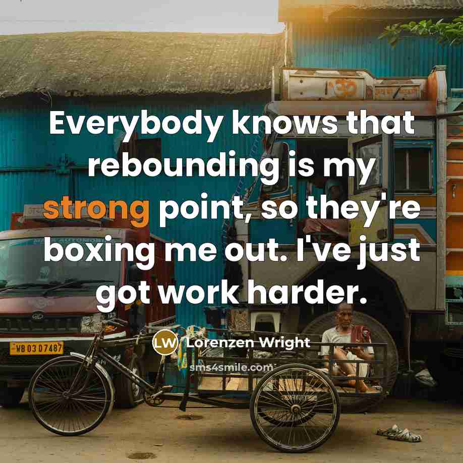 “Everybody knows that rebounding is my strong point, so they're…” quote by Lorenzen Wright