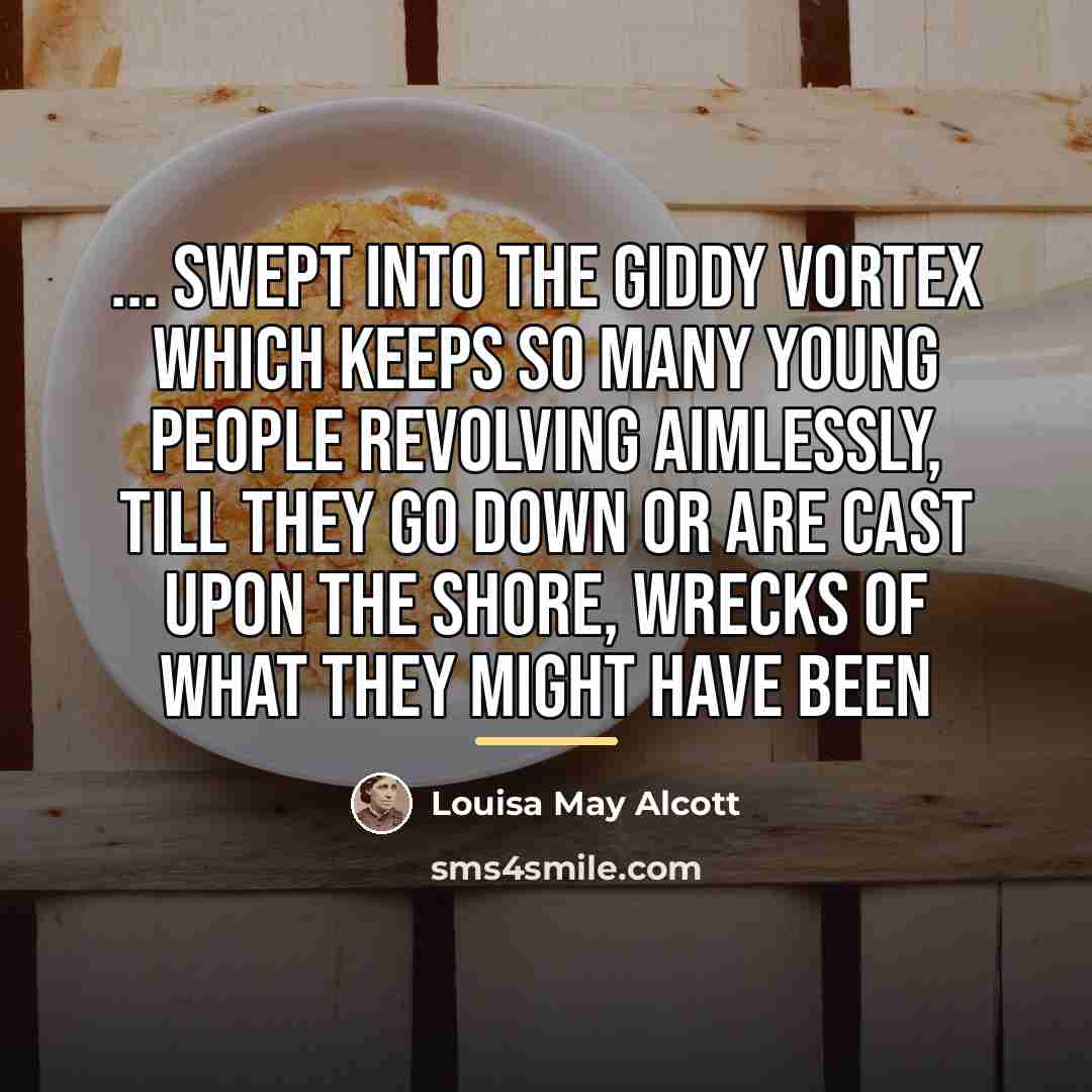 “... swept into the giddy vortex which keeps so many…” quote by Louisa May Alcott