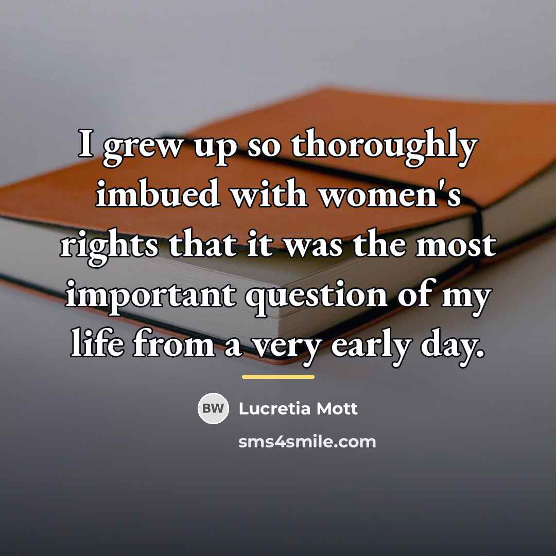 “I grew up so thoroughly imbued with women's rights that…” quote by Lucretia Mott