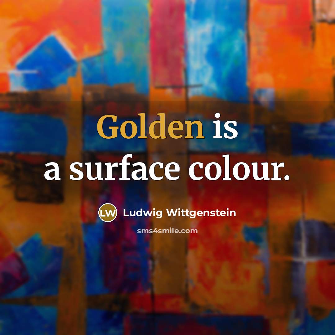 “Golden is a surface colour.…” quote by Ludwig Wittgenstein