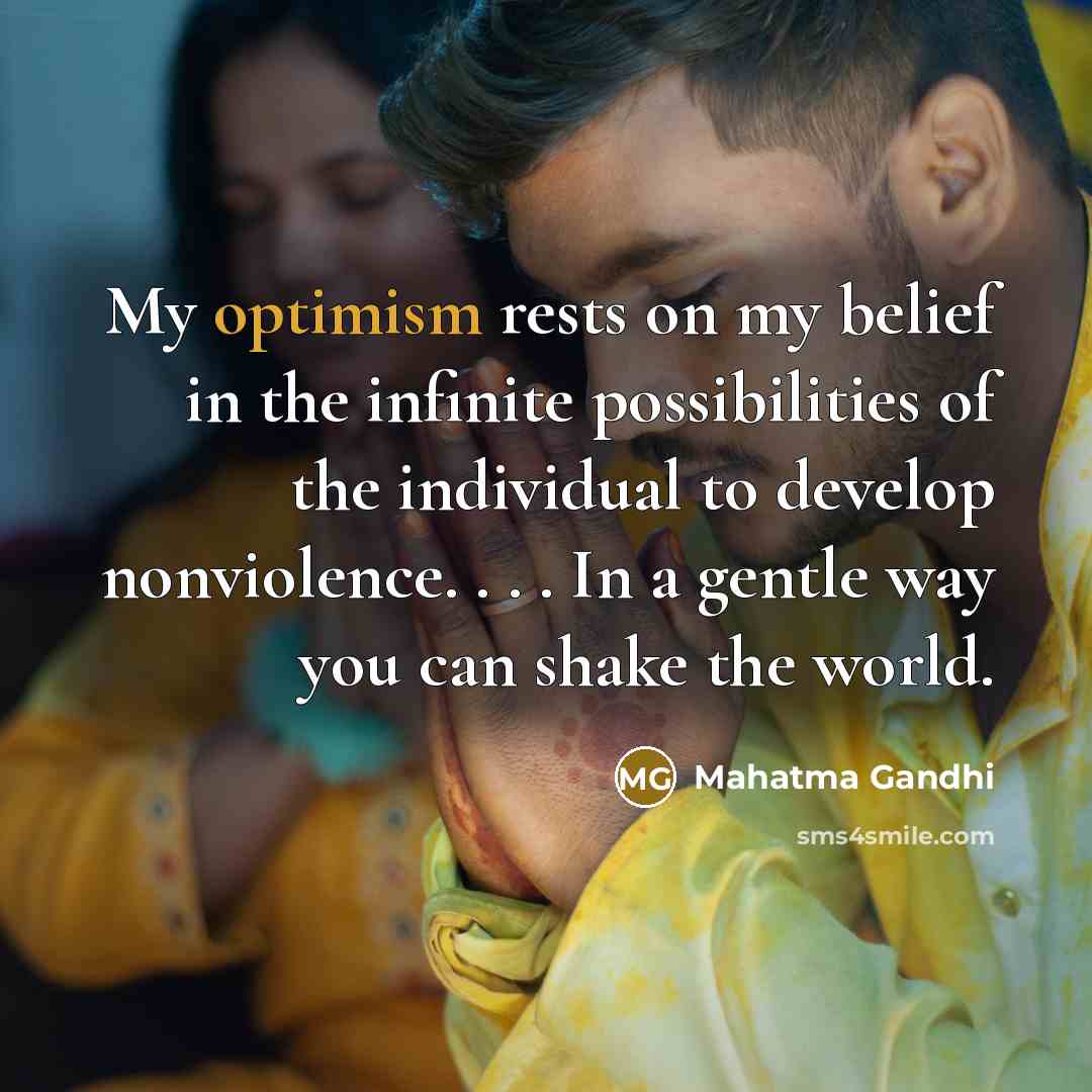 “My optimism rests on my belief in the infinite possibilities…” quote by Mahatma Gandhi